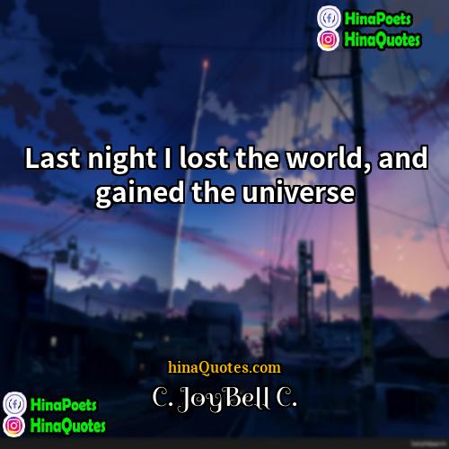 C JoyBell C Quotes | Last night I lost the world, and